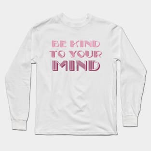 be kind to your mind Long Sleeve T-Shirt